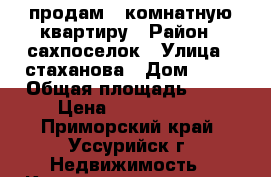 продам 1 комнатную квартиру › Район ­ сахпоселок › Улица ­ стаханова › Дом ­ 18 › Общая площадь ­ 32 › Цена ­ 1 750 000 - Приморский край, Уссурийск г. Недвижимость » Квартиры продажа   